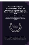 National Trails System Improvement Act of 1987 and Revising the Boundaries of the Salem Maritime National Historic Site: Hearing Before the Subcommittee on Public Lands, National Parks, and Forests of the Committee on Energy and Natural Resources, United