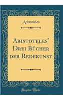 Aristoteles' Drei Bücher der Redekunst (Classic Reprint)