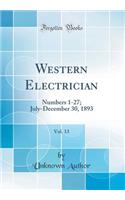 Western Electrician, Vol. 13: Numbers 1-27; July-December 30, 1893 (Classic Reprint)