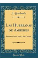 Las Huerfanas de Amberes: Drama En Cinco Actos Y Seis Cuadros (Classic Reprint)