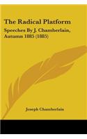 The Radical Platform: Speeches By J. Chamberlain, Autumn 1885 (1885)
