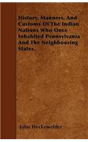 History, Manners, And Customs Of The Indian Nations Who Once Inhabited Pennsylvania And The Neighbouring States.