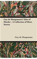 Guy de Maupassant's Tales of Murder - A Collection of Short Stories