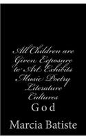 All Children are Given Exposure to Art Exhibits Music Poetry Literature Cultures