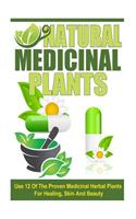 Natural Medicinal Plants - Use 12 of the Proven Medicinal Herbal Plants for Healing, Skin and Beauty