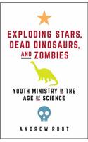 Exploding Stars, Dead Dinosaurs, and Zombies: Youth Ministry in the Age of Science(Science for Youth Ministry)