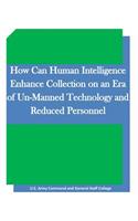 How Can Human Intelligence Enhance Collection on an Era of Un-Manned Technology and Reduced Personnel