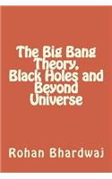 The Big Bang Theory, Black Holes and Beyond Universe