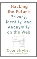 Hacking the Future: Privacy, Identity, and Anonymity on the Web
