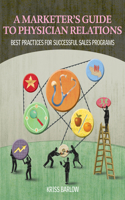 Marketer's Guide to Physician Relations: Best Practices for Successful Sales Programs