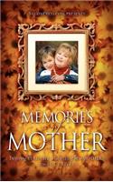 Memories of Mother: Inspiring REAL-LIFE STORIES of how MOTHERS TOUCH OUR LIVES