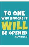 To One Who Knocks It Will Be Opened - Matthew 7: 8: Blank Lined Journal Notebook: Inspirational Motivational Bible Quote Scripture Christian Gift Gratitude Prayer Journal For Women Men 6x9 - 110 Bl