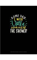 Some Day I Wish Vodka Came Out Of The Shower: Graph Paper Notebook - 0.25 Inch (1/4") Squares(1933 Graph Paper Notebook - 0.25 Inch (1/4") Squares)