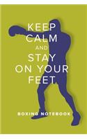 Keep Calm And Stay On Your Feet - Boxing Notebook