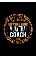 If At First You Don't Succeed Do What Your Muay Thai Coach Told You At The Start: Lined Journal, 120 Pages, 6x9 Sizes, Funny Muay Thai Player and Coach Notebook Gift for Team Coaches