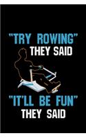 Try Rowing They Said It'll Be Fun They Said