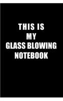 Notebook For Glass Blowing Lovers: This Is My Glass Blowing Notebook - Blank Lined Journal