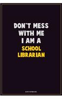 Don't Mess With Me, I Am A School Librarian: Career Motivational Quotes 6x9 120 Pages Blank Lined Notebook Journal