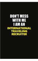 Don't Mess With Me I Am An International Traveling Recruiter: Career journal, notebook and writing journal for encouraging men, women and kids. A framework for building your career.