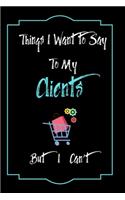Things I Want to Say To My Clients But I Can't