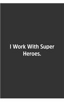 I Work With Super Heroes.: Lined Notbook / Journal / Diary / Calendar / Planner / Sketchbook / Gift, 108 blank Pages, 6x9, Matte Finish