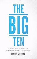 The Big Ten: A Quick-Access Guide to Ten Youth Ministry Essentials