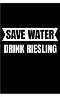 Save Water Drink Riesling
