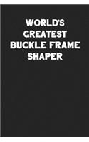 World's Greatest Buckle Frame Shaper: Blank Lined Notebook Journal to Write In