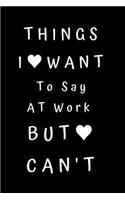 Things I Want To Say At Work But Can't