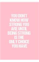 You Don't Know How Strong You Are Until Being Strong Is the Only Choice You Have: Dot Grid Journal - Breast Cancer Awareness - Gratitude, Writing, Goal, Bullet, Survival, Survivor, Treatment Notebook - 6x9 120 page