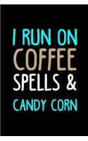 I Run On Coffee, Spells and Candy Corn: Line Journal, Diary Or Notebook For Coffee Lovers. 110 Story Paper Pages. 6 in x 9 in Cover.