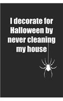 I Decorate For Halloween By Never Cleaning My House: Notizbuch / Tagebuch / Heft mit Karierten Seiten. Notizheft mit Weißen Karo Seiten, Malbuch, Journal, Sketchbuch, Planer für Termine oder To-Do-List