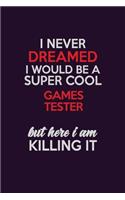 I Never Dreamed I Would Be A Super cool Games Tester But Here I Am Killing It: Career journal, notebook and writing journal for encouraging men, women and kids. A framework for building your career.