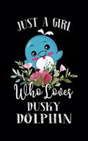 Just a Girl Who Loves Dusky Dolphin: Perfect Dusky Dolphin Lover Gift For Girl. Cute Notebook for Dusky Dolphin Lover. Gift it to your Sister, Daughter, Mother, Mom, Grandpa Who Loves D