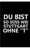 Du Bist So Süß Wie Stuttgart Ohne T