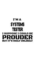 I'm A Systems Tester I Suppose I Could Be Prouder But It's Highly Unlikely: Awesome Systems Tester Notebook, Journal Gift, Diary, Doodle Gift or Notebook - 6 x 9 Compact Size- 109 Blank Lined Pages