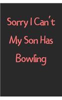 Sorry I Can't My Son Has Bowling: Lined Journal, 120 Pages, 6 x 9, Funny Bowling Gift Idea, Black Matte Finish (Sorry I Can't My Son Has Bowling Journal)