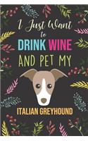 I Just Want To Drink Wine And Pet My Italian Greyhound