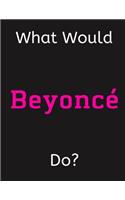 What Would Beyonce Do?