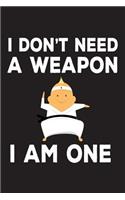 I Don't Need A Weapon I Am One: Funny Karate Training Journal