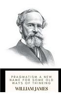 Pragmatism A New Name for Some Old Ways of Thinking