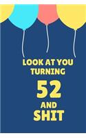 Look at You Turning 52 and Shit: Appreciate Your Friend with This Birthday Blank Lined Notebook