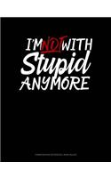 I'm Not with Stupid Anymore: Composition Notebook: Wide Ruled(453 Composition Notebook: Wide Ruled)