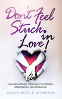 Don't Feel Stuck in Love!: Journaling Methods to Transform Your Mindset & Manifest Your Ideal Relationship