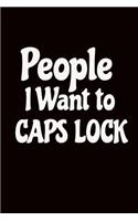 People I Want to Caps Lock