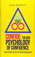Confide: the New Psychology of Confidence: How to Power up After Experiencing Depression