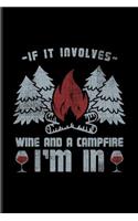 If It Involves Wine and Campfire I'm in: Cool Nature & Outdoor Journal for Camping Essentials, Italy, Wine Tasting, USA Campgrounds, Country Lovers & Adventure Fans - 6x9 - 100 Blank Lined 