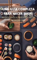 Una Guia Completa Para Hacer Sushi