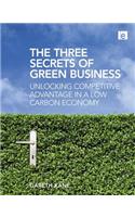 The Three Secrets of Green Business: Unlocking Competitive Advantage in a Low Carbon Economy