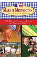 Make It Minnesotan!: Sesquicentennial Cookbook: 150 Years of Recipes and Stories from Minnesota Kitchens